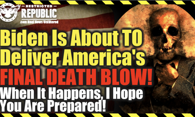 Biden Is About To Deliver America’s Final Death Blow! When It Happens, I Hope You Are Prepared!