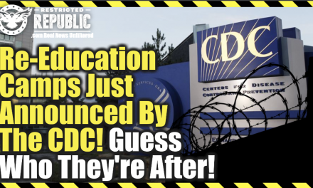Re-Education Camps Just Announced By The CDC! Guess Who They’re After?