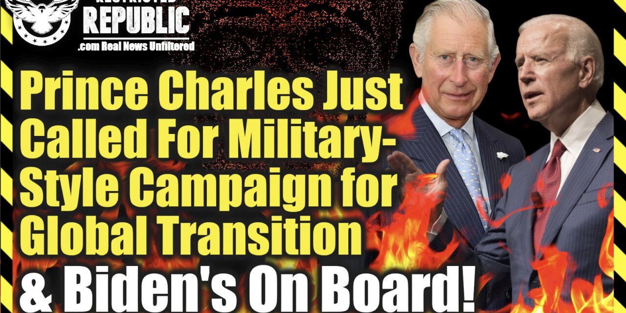 Prince Charles Just Called For Military-Style Campaign For Global Transition & Biden’s On Board!