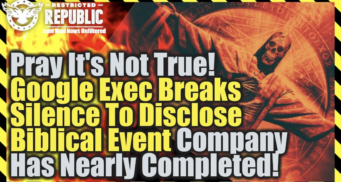 Pray It’s Not True! Google Exec Breaks Silence To Disclose Biblical Event Company Has Nearly Completed!