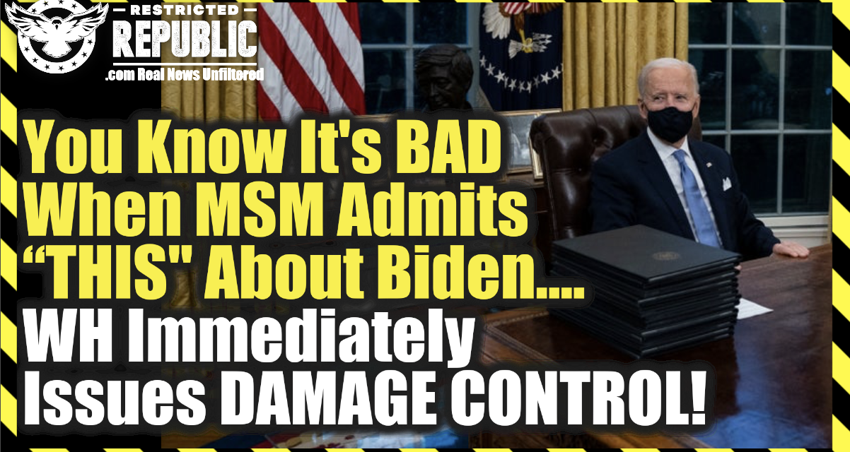 You Know It’s Bad When MSM Admits ‘THIS’ About Biden…WH Immediately Issues Damage Control!