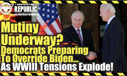 Mutiny Underway As Democrats Prepare To Override Biden…& WWIII Tensions Explode!