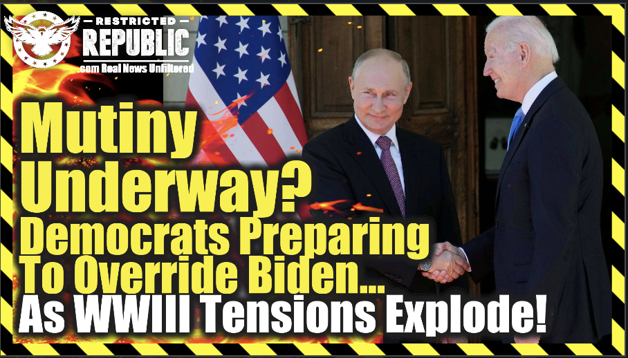 Mutiny Underway As Democrats Prepare To Override Biden…& WWIII Tensions Explode!