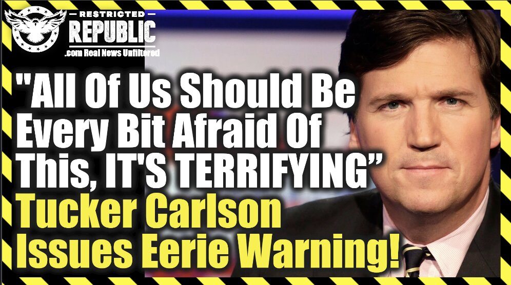 “All Of Us Should Be Every Bit Afraid Of This, It’s Terrifying,” Tucker Carlson Issues Eerie Warning!