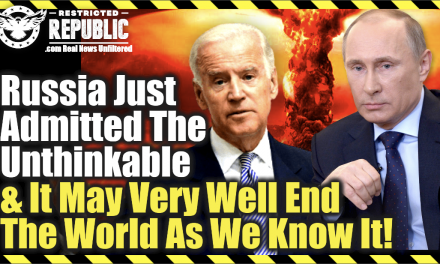 Russia Just Admitted The Unthinkable & It May Very Well End The World As We Know It…