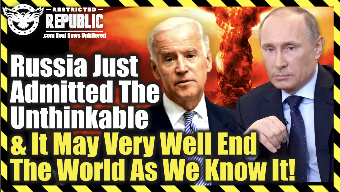 Russia Just Admitted The Unthinkable & It May Very Well End The World As We Know It…