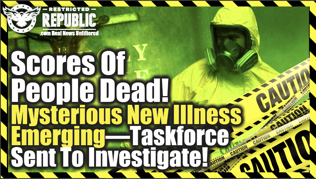 Scores Of People Dead—Mysterious New Illness Emerging—Taskforce Sent To Investigate!