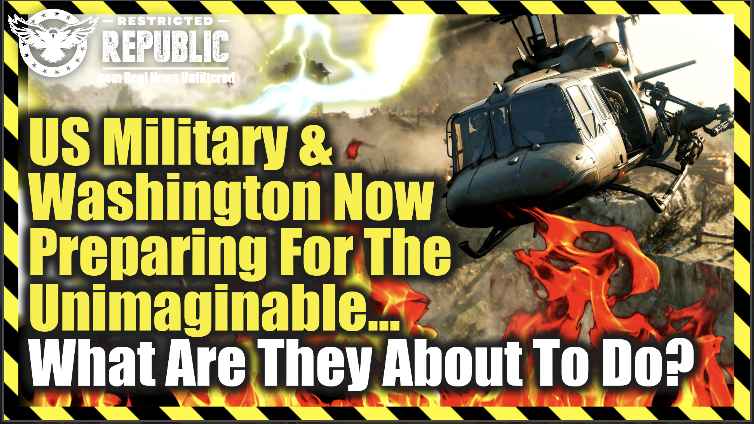 U.S. Military & Washington Now Preparing For The Unimaginable…What Are They About To Do?