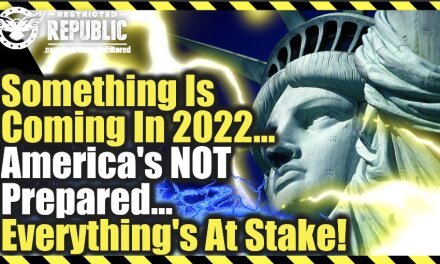 Something Is Coming In 2022…America’s Not Prepared…Everything’s At Stake!