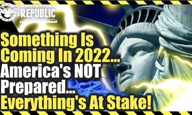 Something Is Coming In 2022…America’s Not Prepared…Everything’s At Stake!