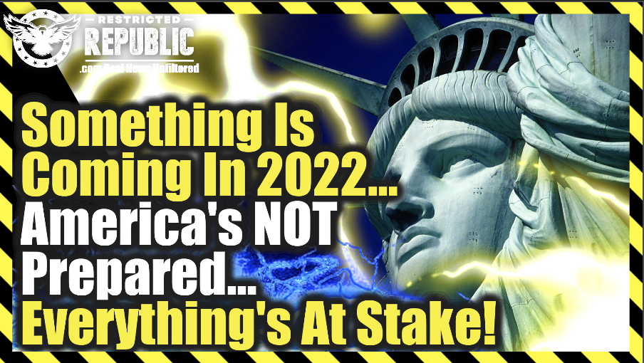 Something Is Coming In 2022…America’s Not Prepared…Everything’s At Stake!