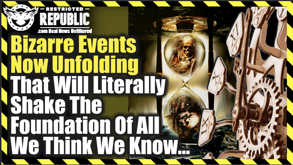 Bizarre Events Now Unfolding That Will Literally Shake The Foundation Of All We Think We Know!