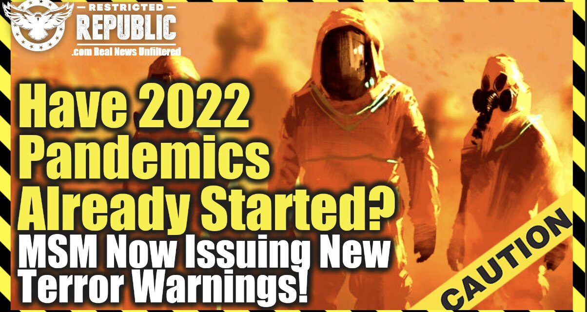 Have 2022 Pandemics Already Started? MSM Now Issuing Terror Warnings…Yearly Pandemics!