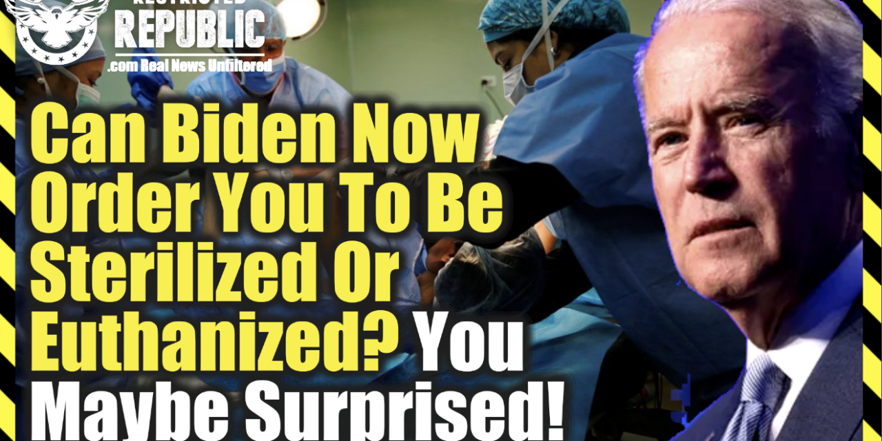 Can Biden Order You To Be Sterilized Or Euthanized?  You Might Be Surprised!