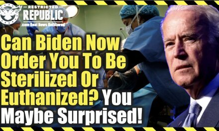 Can Biden Order You To Be Sterilized Or Euthanized?  You Might Be Surprised!