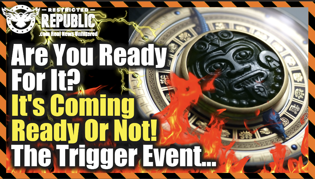 Are You Ready For It? It’s Coming Ready Or Not! The Trigger Event—Health Insider Bombshell!