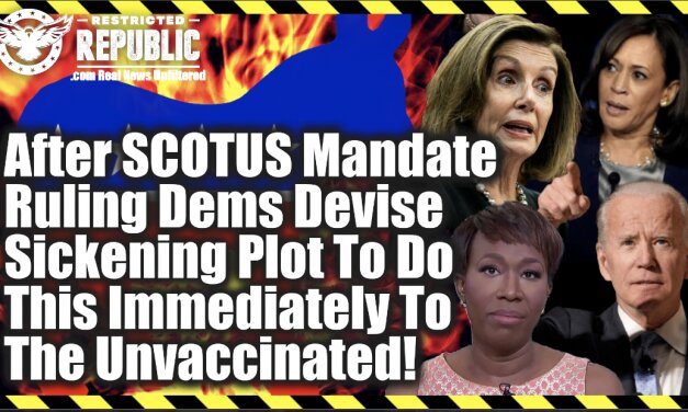 After SCOTUS Vaxx Mandate Ruling Dems Devise Sickening Plot To Do This Immediately To The Unvaccinated!