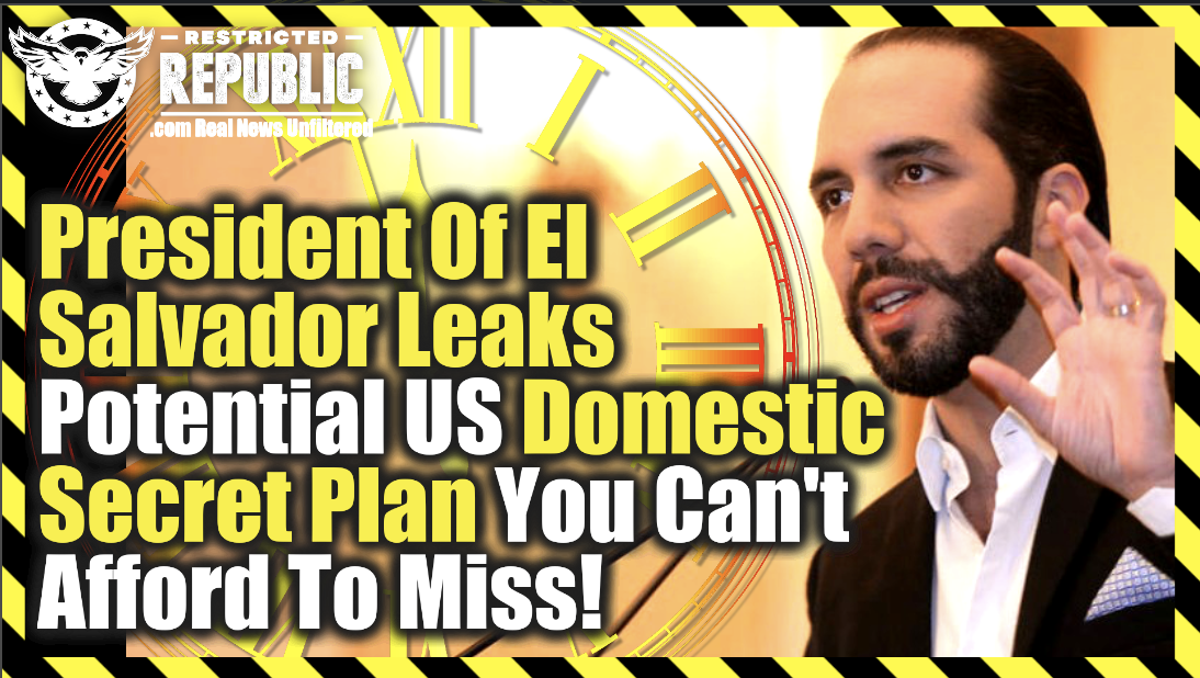 President Of El Salvador Leaks Potential US Domestic Secret Plan You Can’t Afford To Miss