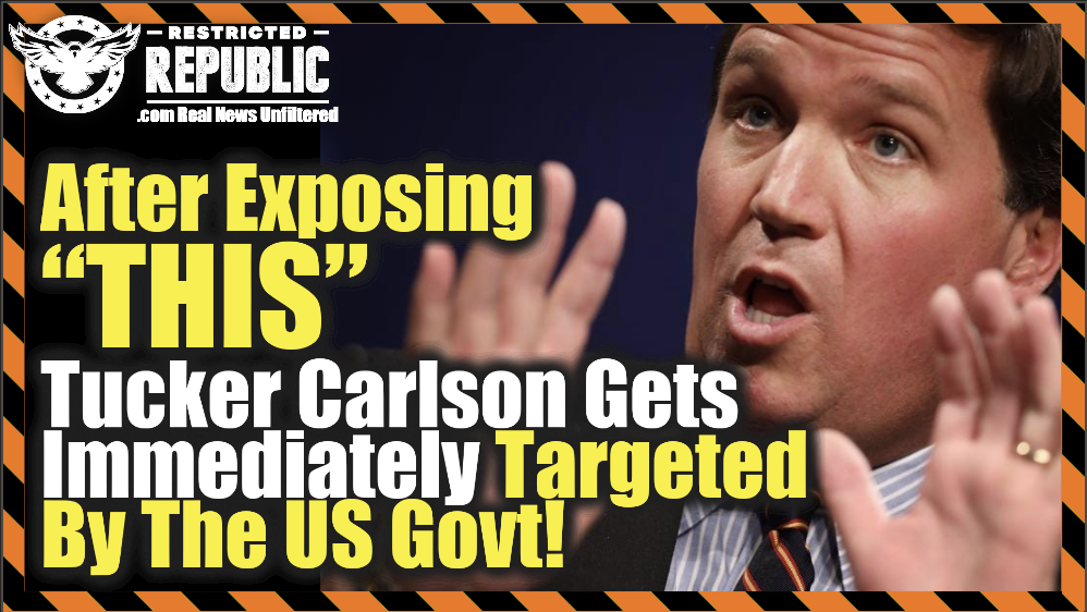 After Exposing ‘This’…Tucker Carlson Gets Immediately Targeted By The US Government!