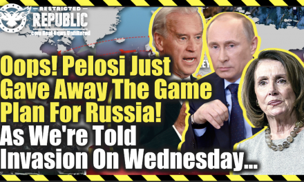 Oops! Pelosi Just Gave Away The Game Plan For Russia! As We’re Told Invasion On Wednesday?