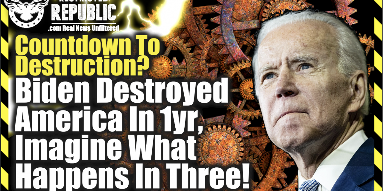 Countdown To Destruction? Biden Destroyed America In One Year, Imagine What Happens In Three!