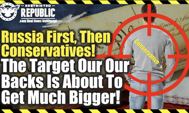 Russia First, Then Conservatives! The Target On Our Backs Is About To Get MUCH Bigger! Here’s Proof!