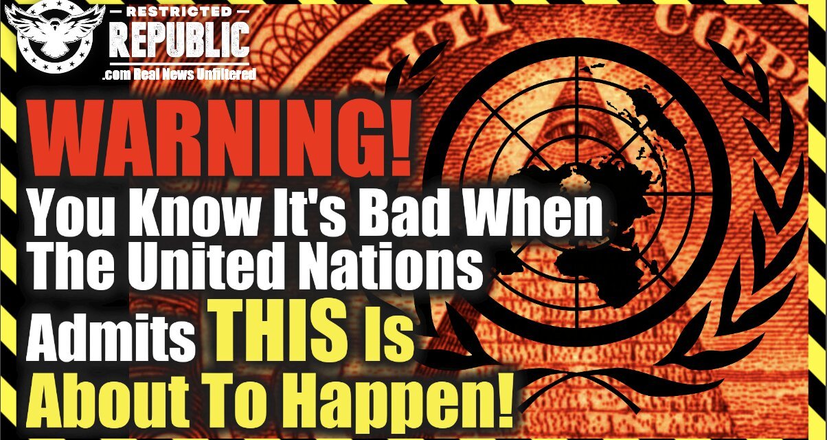 WARNING! You Know It’s Bad When The United Nations Admits This Is About To Happen!