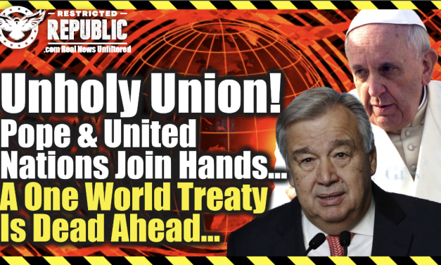 Unholy Union! Pope and United Nations Join Hands… A One World Treaty Is Now Dead Ahead…