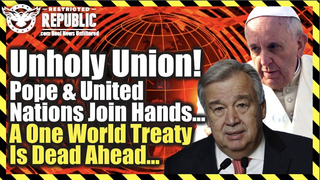 Unholy Union! Pope and United Nations Join Hands… A One World Treaty Is Now Dead Ahead…