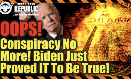 Oops! Conspiracy No More! Biden Just Proved It To Be True!
