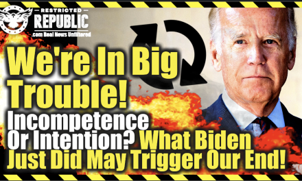 We’re In Big Trouble! Incompetence Or Intention? What Biden Just Did May Trigger Our End!