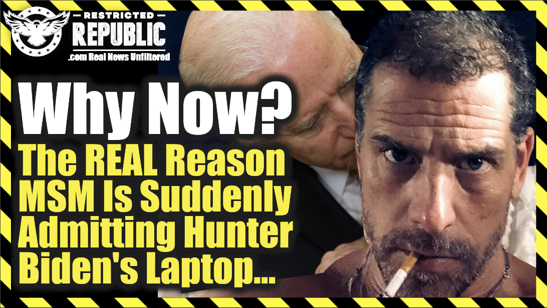 WHY NOW? The Real Reason MSM Suddenly Is Admitting Hunter Biden’s Laptop From Hell!