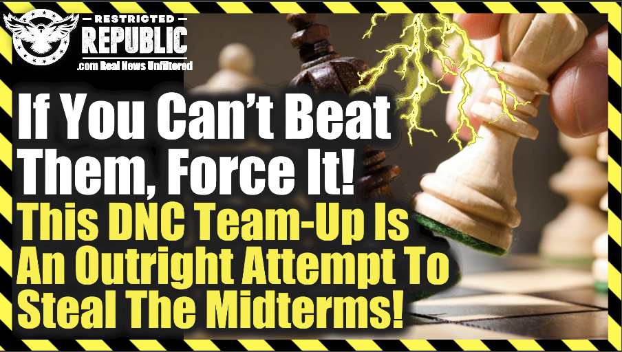 If You Can’t Beat Them, Force It! This DNC Team-up Is An Outright Attempt To Steal The Midterms!