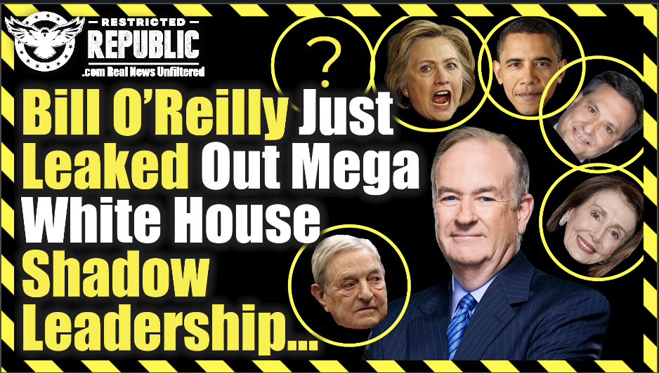 Bill O’Reilly Leaks Out Mega White House Shadow Leadership…Now It All Makes Sense!