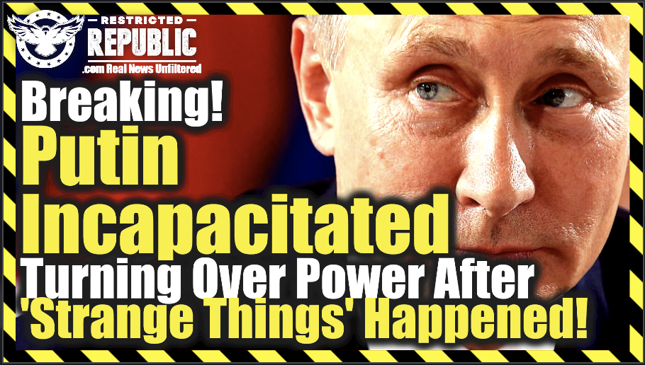 Breaking! Putin Incapacitated Turning Over Power After ‘Strange Things’ Happen To Him Says Report
