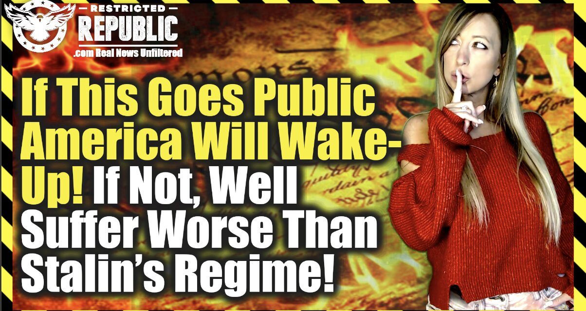 If This Goes Public America Will Wake-Up! If Not, We’ll Suffer a Fate Worse Than Stalin’s Regime!