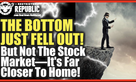 The Bottom Just Fell Out—But It’s Not Just The Stock Market—It’s Far Closer To Home!