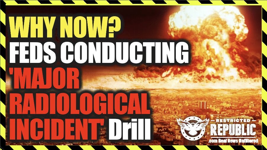 Feds Conducting ‘Major Radiological Incident’ Drill—What Are They Prepping For And Why Now?