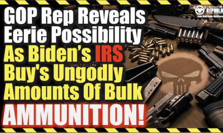 GOP Rep Reveals Eerie Possibility As Biden’s IRS Buy’s Ungodly Amounts Of Bulk Ammunition!