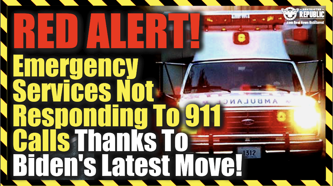 RED ALERT! Emergency Services Not Responding To 911 Calls Thanks To Biden’s Latest Move!