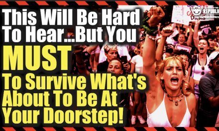 This Will Be Hard To Hear! But You Must To Survive The Hell Soon Coming To Your Doorstep!