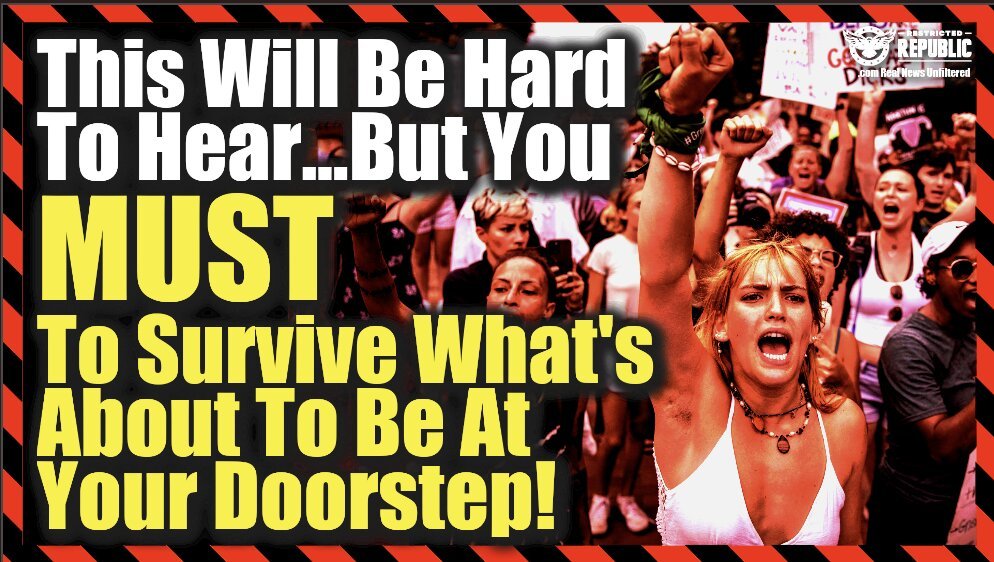 This Will Be Hard To Hear! But You Must To Survive The Hell Soon Coming To Your Doorstep!
