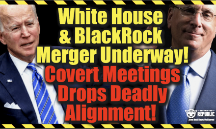 White House & BlackRock Stealth Merger Underway—Covert Meeting Drops Deadly Alignment