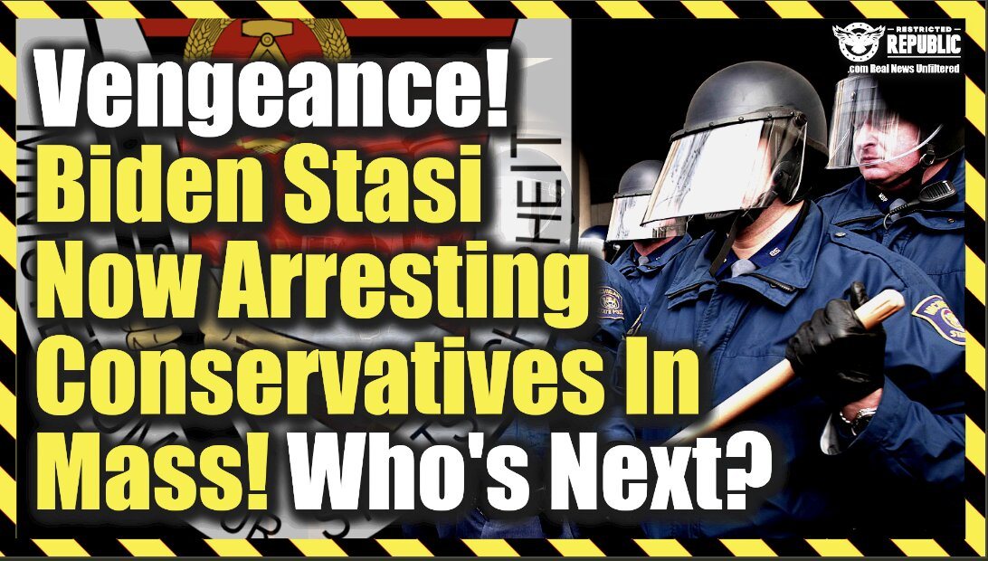 Political Vengeance! Biden Stasi Now Arresting Conservatives In Mass—Who’s Next?