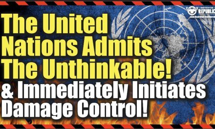 The UN Admits The Unthinkable & Immediately Initiates Damage Control…Here’s What They Said!