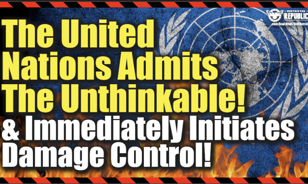 The UN Admits The Unthinkable & Immediately Initiates Damage Control…Here’s What They Said!