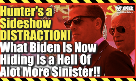 ALERT! Hunter’s a Sideshow DISTRACTION! Biden’s Hiding Something a Hell Of Alot More Sinister!