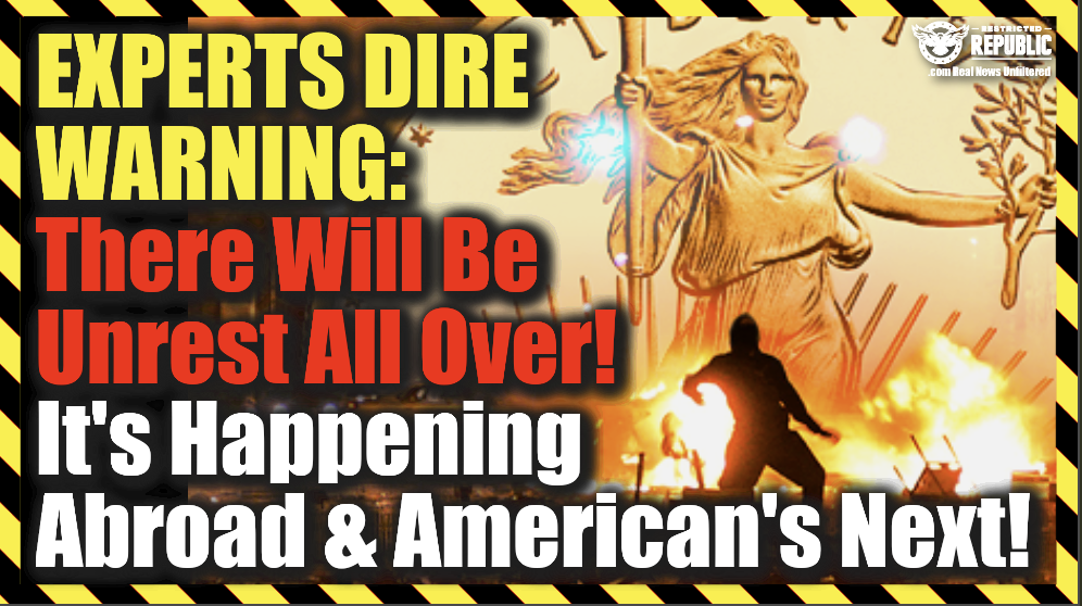 Experts Dire Warning: ‘There WILL Be Unrest All Over!’ It’s Happening Abroad & America’s Next!