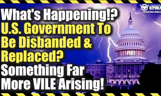 What’s Happening!? U.S. Gov. To Be Disbanded & Replaced? Something Far More Vile Arising…
