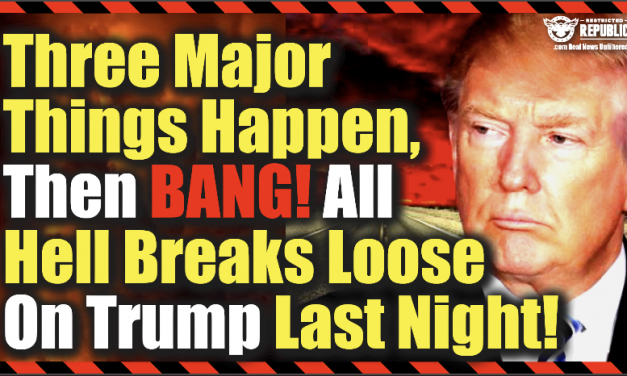 Three  Major Things Happen, Then BANG! All Hell Breaks Loose On Trump Last Night!